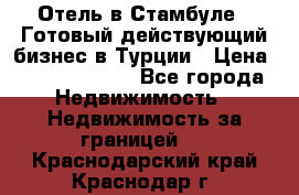 Отель в Стамбуле.  Готовый действующий бизнес в Турции › Цена ­ 197 000 000 - Все города Недвижимость » Недвижимость за границей   . Краснодарский край,Краснодар г.